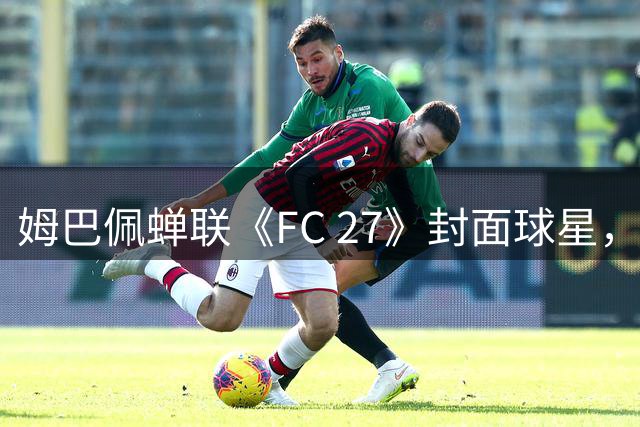 姆巴佩蝉联《FC 27》封面球星，世界杯金靴实至名归