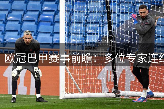 欧冠巴甲赛事前瞻：多位专家连红战绩亮眼 智能预测持续高光