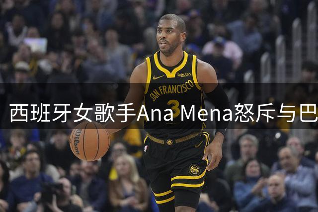 西班牙女歌手Ana Mena怒斥与巴萨球星费兰绯闻：根本不熟纯属谣言
